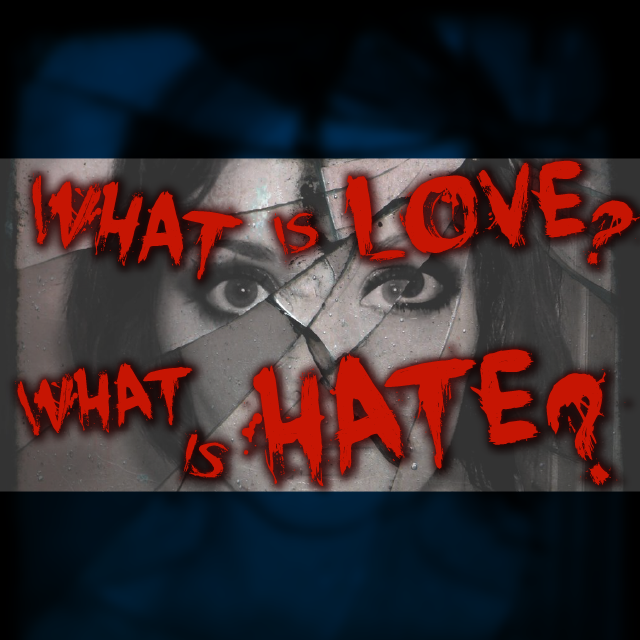 《What is love?  What is hate? 》 《What is love?  What is hate? 》